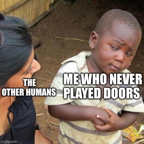 Third World Skeptical Kid Meme | ME WHO NEVER PLAYED DOORS THE OTHER HUMANS | image tagged in memes,third world skeptical kid | made w/ Imgflip meme maker