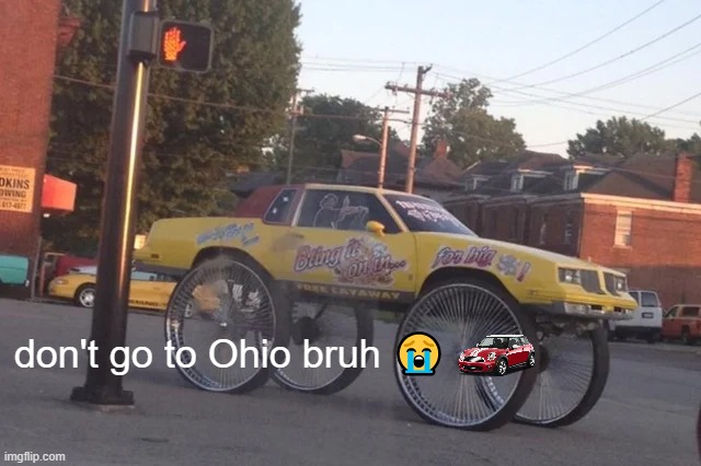 ohio | don't go to Ohio bruh 😭 | image tagged in memes | made w/ Imgflip meme maker