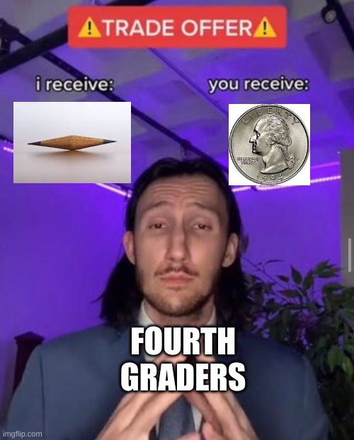 fourth graders | FOURTH GRADERS | image tagged in i receive you receive | made w/ Imgflip meme maker