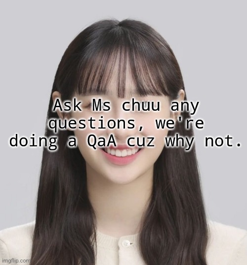 Chuu new mugshot pic | Ask Ms chuu any questions, we're doing a QaA cuz why not. | image tagged in lgbtq,chuu | made w/ Imgflip meme maker