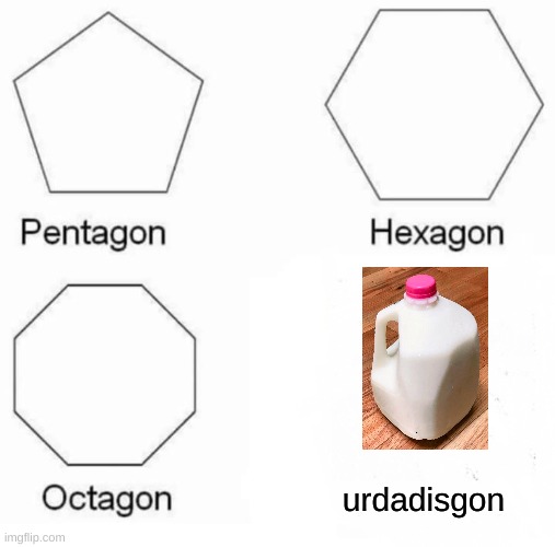 ur dad | urdadisgon | image tagged in memes,pentagon hexagon octagon | made w/ Imgflip meme maker