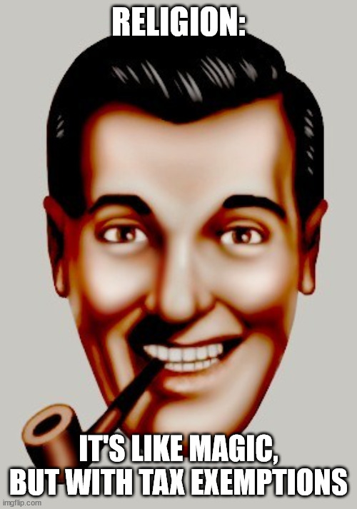 Bob Dobbs - Church of the Subgenius | RELIGION: IT'S LIKE MAGIC, BUT WITH TAX EXEMPTIONS | image tagged in bob dobbs - church of the subgenius | made w/ Imgflip meme maker