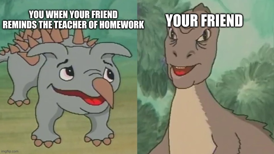 YOUR FRIEND; YOU WHEN YOUR FRIEND REMINDS THE TEACHER OF HOMEWORK | image tagged in school | made w/ Imgflip meme maker