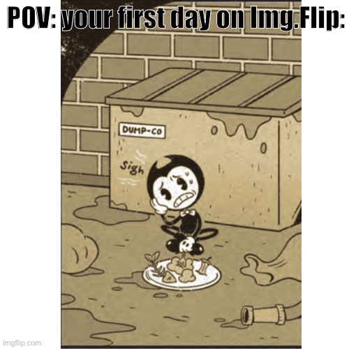 Your first meme gets like 10 views and 1 upvote after a week | POV: your first day on Img.Flip: | made w/ Imgflip meme maker