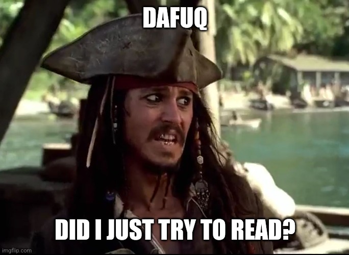 JACK WHAT | DAFUQ DID I JUST TRY TO READ? | image tagged in jack what | made w/ Imgflip meme maker