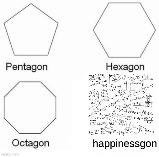 zad |  happinessgon | image tagged in memes,pentagon hexagon octagon | made w/ Imgflip meme maker