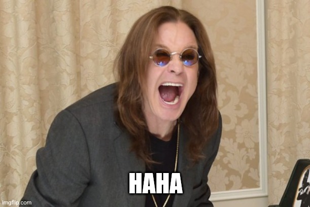 Ozzy Osbourne Yell | HAHA | image tagged in ozzy osbourne yell | made w/ Imgflip meme maker