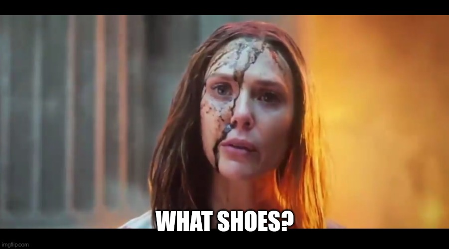 Scarlet Witch What Mouth | WHAT SHOES? | image tagged in scarlet witch what mouth | made w/ Imgflip meme maker
