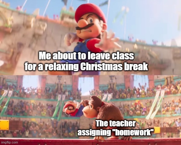 Why must you hurt me in this way | Me about to leave class for a relaxing Christmas break; The teacher assigning "homework" | image tagged in funny,memes,donkey kong grabbing mario,christmas break,homework | made w/ Imgflip meme maker