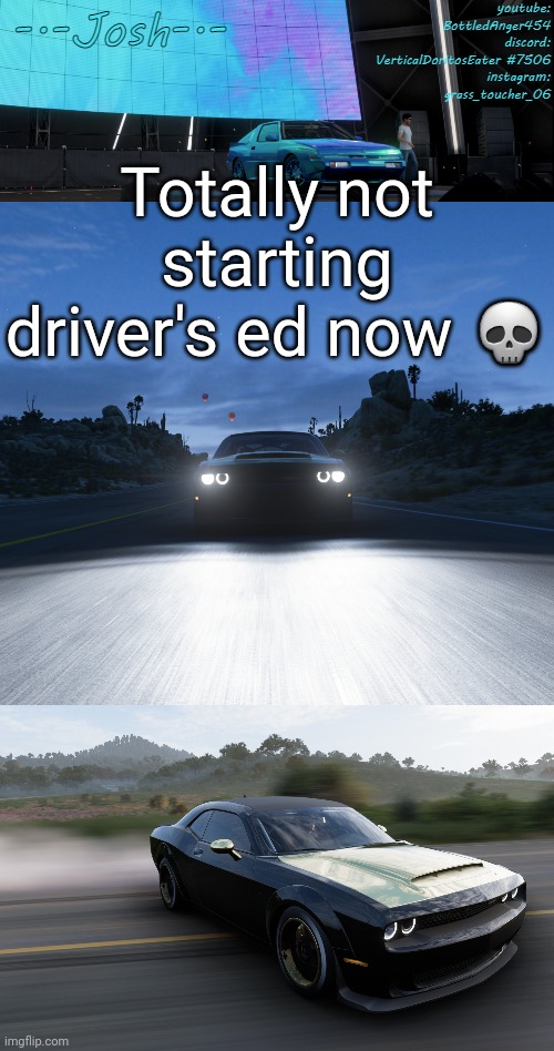 Josh's FH5 temp by Josh | Totally not starting driver's ed now 💀 | image tagged in josh's fh5 temp by josh | made w/ Imgflip meme maker