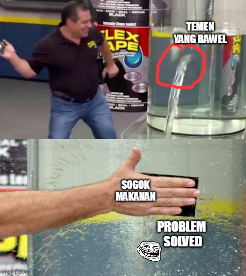 Flex Tape | TEMEN YANG BAWEL; SOGOK MAKANAN; PROBLEM 
SOLVED | image tagged in flex tape | made w/ Imgflip meme maker