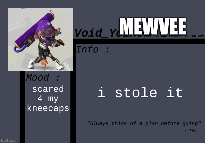 Void_Yoine's announcement | MEWVEE; i stole it; scared 4 my kneecaps | image tagged in void_yoine's announcement | made w/ Imgflip meme maker