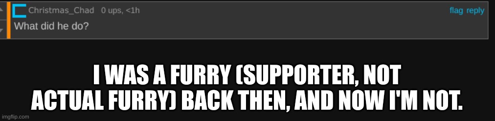 here | I WAS A FURRY (SUPPORTER, NOT ACTUAL FURRY) BACK THEN, AND NOW I'M NOT. | image tagged in e | made w/ Imgflip meme maker