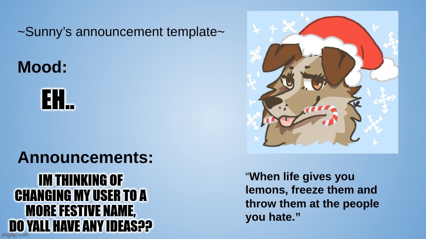 hey fellow fuzzbutts! | EH.. IM THINKING OF CHANGING MY USER TO A MORE FESTIVE NAME, DO YALL HAVE ANY IDEAS?? | image tagged in furry,the furry fandom,public service announcement,announcement | made w/ Imgflip meme maker