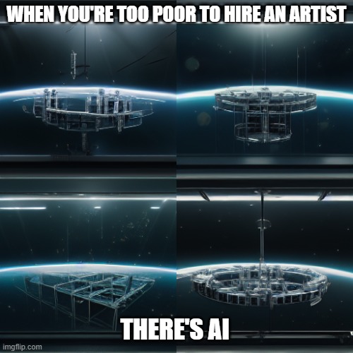 AI Revolution | WHEN YOU'RE TOO POOR TO HIRE AN ARTIST; THERE'S AI | image tagged in nexus one,ai revolution space station | made w/ Imgflip meme maker