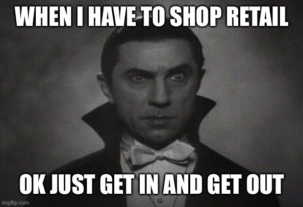 Shopping retail | WHEN I HAVE TO SHOP RETAIL; OK JUST GET IN AND GET OUT | image tagged in og vampire | made w/ Imgflip meme maker