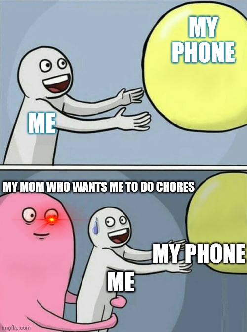 Running Away Balloon | MY PHONE; ME; MY MOM WHO WANTS ME TO DO CHORES; MY PHONE; ME | image tagged in memes,running away balloon | made w/ Imgflip meme maker