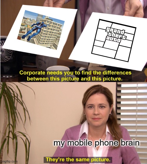 They're The Same Picture | my mobile phone brain | image tagged in memes,funny,gta,rope,hero,fun | made w/ Imgflip meme maker