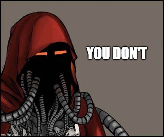 Yes No Tech Priest | YOU DON'T | image tagged in yes no tech priest | made w/ Imgflip meme maker