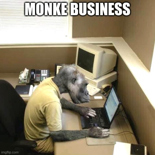 monke business | MONKE BUSINESS | image tagged in memes,monkey business | made w/ Imgflip meme maker