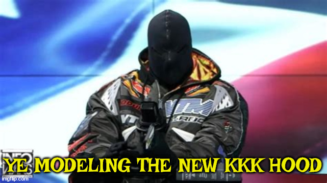 KKKanye West | YE MODELING THE NEW KKK HOOD | image tagged in kkk,nazye,maga,west,ye | made w/ Imgflip meme maker