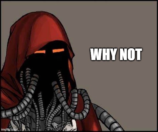 Yes No Tech Priest | WHY NOT | image tagged in yes no tech priest | made w/ Imgflip meme maker