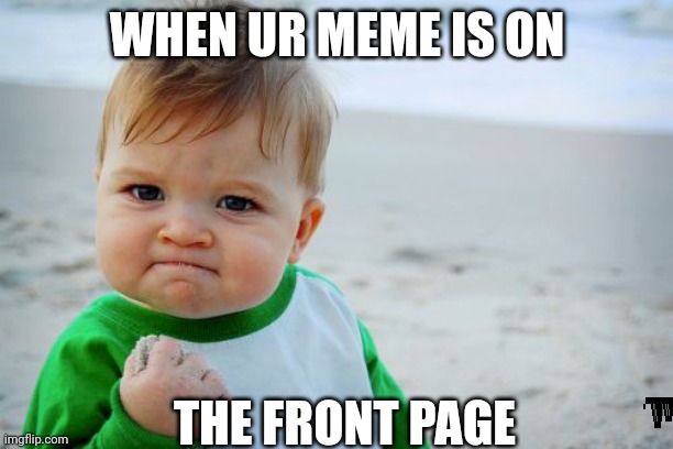 Success Kid Original | WHEN UR MEME IS ON; THE FRONT PAGE | image tagged in memes | made w/ Imgflip meme maker