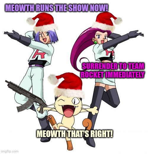 Vote meowth party. Or don't. Meowth will win regardless | MEOWTH RUNS THE SHOW NOW! SURRENDER TO TEAM ROCKET IMMEDIATELY MEOWTH THAT'S RIGHT! | image tagged in memes,team rocket,meowth,party | made w/ Imgflip meme maker