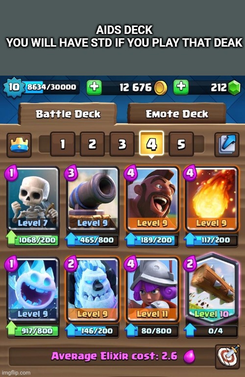 Aids deck | AIDS DECK
YOU WILL HAVE STD IF YOU PLAY THAT DEAK | image tagged in clash royale | made w/ Imgflip meme maker