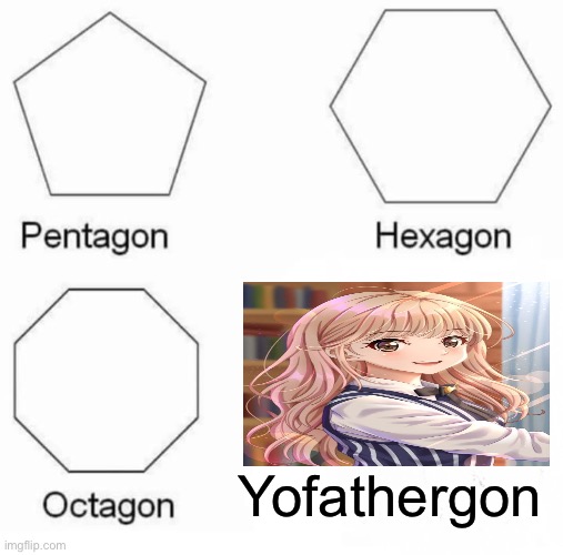 YoFatherGon | Yofathergon | image tagged in memes,pentagon hexagon octagon | made w/ Imgflip meme maker