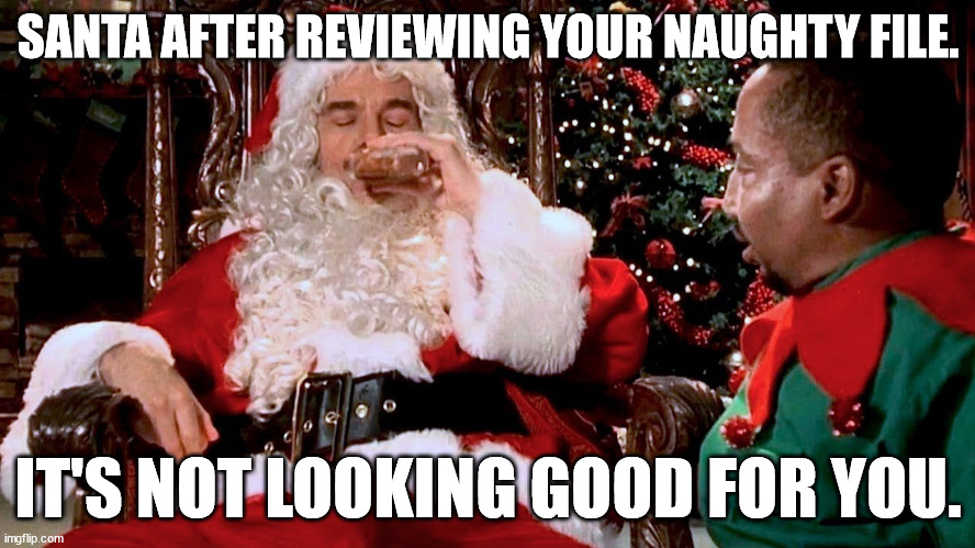 Santa is Stressed | SANTA AFTER REVIEWING YOUR NAUGHTY FILE. IT'S NOT LOOKING GOOD FOR YOU. | image tagged in santa,naughty list | made w/ Imgflip meme maker