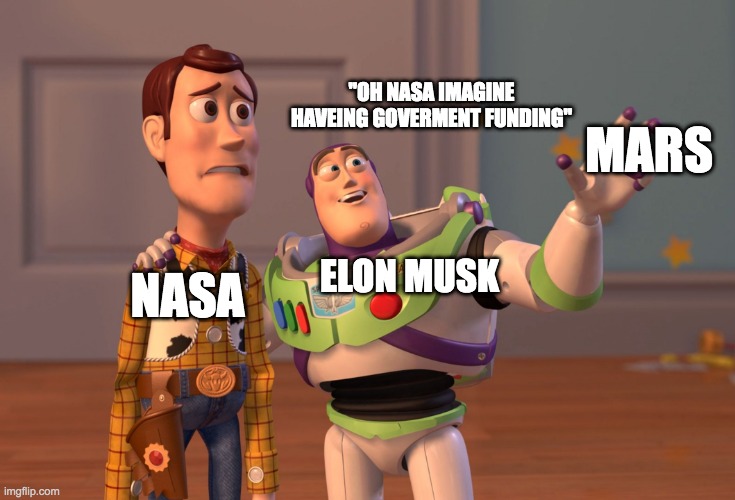 X, X Everywhere | "OH NASA IMAGINE HAVEING GOVERMENT FUNDING"; MARS; ELON MUSK; NASA | image tagged in memes,x x everywhere | made w/ Imgflip meme maker