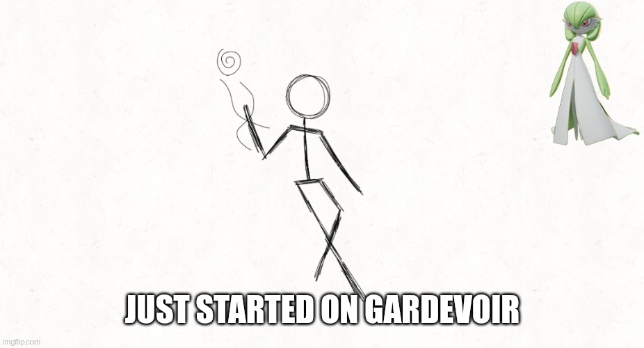 JUST STARTED ON GARDEVOIR | made w/ Imgflip meme maker