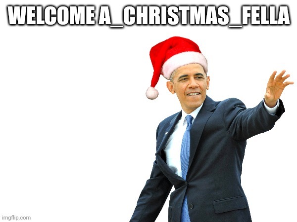 Xmas2022welcome | WELCOME A_CHRISTMAS_FELLA | image tagged in xmas2022welcome | made w/ Imgflip meme maker