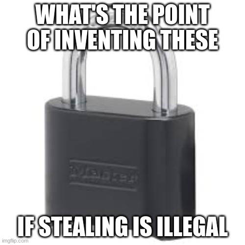 Think about it | WHAT'S THE POINT OF INVENTING THESE; IF STEALING IS ILLEGAL | image tagged in memes,funny,cheese fries,finders keepers | made w/ Imgflip meme maker