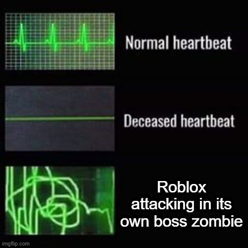 Zombies is not an attack | Roblox attacking in its own boss zombie | image tagged in heartbeat rate,memes | made w/ Imgflip meme maker