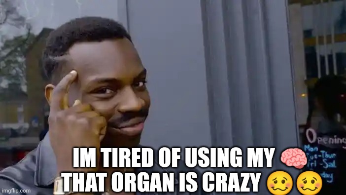 Roll Safe Think About It Meme | IM TIRED OF USING MY 🧠 
THAT ORGAN IS CRAZY 🥴🥴 | image tagged in memes,roll safe think about it | made w/ Imgflip meme maker