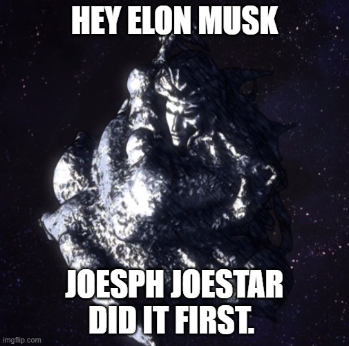 Jojo Kars Tesla Thing. |  HEY ELON MUSK; JOESPH JOESTAR DID IT FIRST. | image tagged in elon musk,jojo's bizarre adventure,derp,orbit,kars,tesla | made w/ Imgflip meme maker