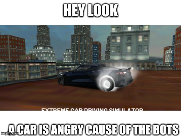 Even a car is angry | HEY LOOK; A CAR IS ANGRY CAUSE OF THE BOTS | image tagged in resistance,car,angery | made w/ Imgflip meme maker