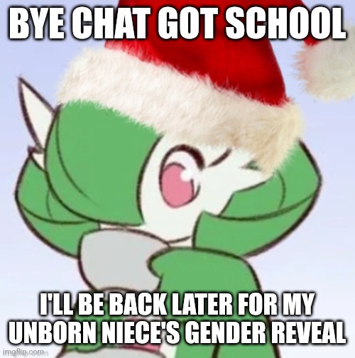GardiClaus Sipping Tea | BYE CHAT GOT SCHOOL; I'LL BE BACK LATER FOR MY UNBORN NIECE'S GENDER REVEAL | image tagged in gardiclaus sipping tea | made w/ Imgflip meme maker
