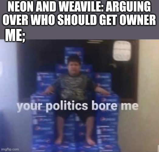 Your Politics Bore Me Imgflip