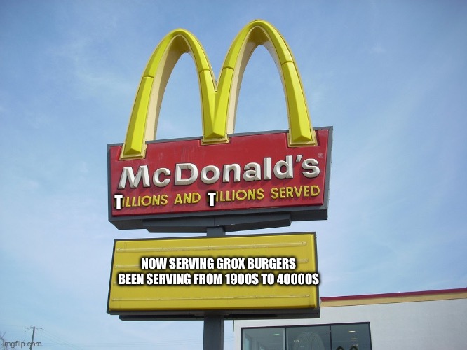 McDonald's Sign | T; T; NOW SERVING GROX BURGERS
BEEN SERVING FROM 1900S TO 40000S | image tagged in mcdonald's sign | made w/ Imgflip meme maker
