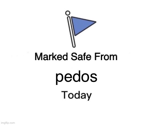 Marked Safe From | pedos | image tagged in memes,marked safe from | made w/ Imgflip meme maker