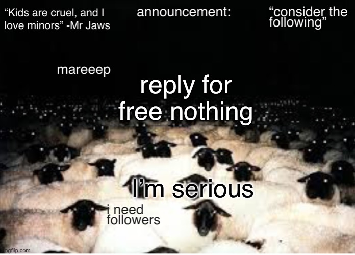 mareeep announcement temp v7 | reply for free nothing; I’m serious | image tagged in mareeep announcement temp v7 | made w/ Imgflip meme maker