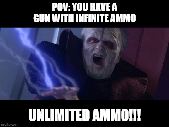 Unlimited Power | POV: YOU HAVE A GUN WITH INFINITE AMMO; UNLIMITED AMMO!!! | image tagged in unlimited power | made w/ Imgflip meme maker