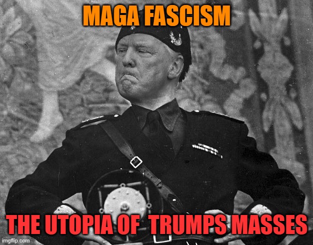 Fascist Trump | MAGA FASCISM THE UTOPIA OF  TRUMPS MASSES | image tagged in fascist trump | made w/ Imgflip meme maker