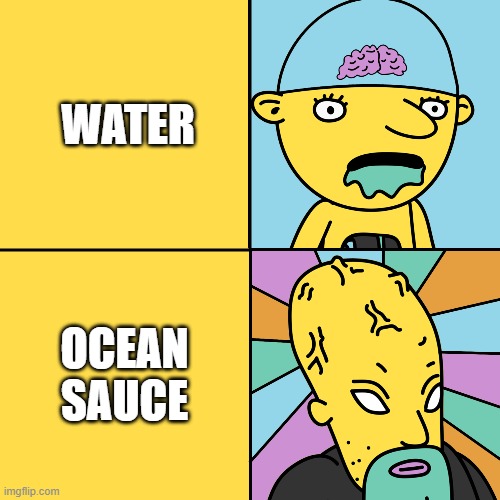 Big Brain meme - Weird Water | WATER; OCEAN
SAUCE | image tagged in big brain | made w/ Imgflip meme maker