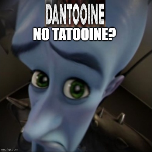 Megamind peeking | NO TATOOINE? | image tagged in megamind peeking | made w/ Imgflip meme maker