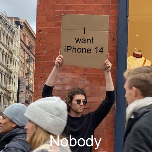 iPhone 14 is in FAME | I want iPhone 14; Nobody | image tagged in memes,guy holding cardboard sign,iphone 14,fame | made w/ Imgflip meme maker