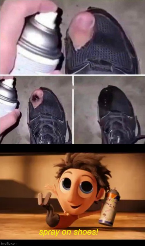 New Life Hack! | spray on shoes! | image tagged in life hack,cloudy with a chance of meatballs | made w/ Imgflip meme maker